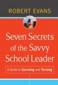 Seven Secrets of the Savvy School Leader. A Guide to Surviving and Thriving ()