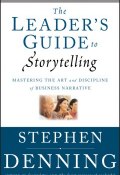 The Leaders Guide to Storytelling. Mastering the Art and Discipline of Business Narrative ()