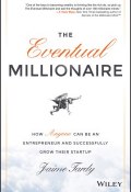 The Eventual Millionaire. How Anyone Can Be an Entrepreneur and Successfully Grow Their Startup ()