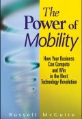 The Power of Mobility. How Your Business Can Compete and Win in the Next Technology Revolution ()