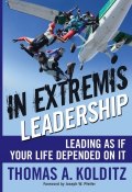 In Extremis Leadership. Leading As If Your Life Depended On It ()