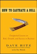 How to Castrate a Bull. Unexpected Lessons on Risk, Growth, and Success in Business ()