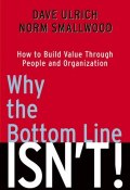 Why the Bottom Line Isnt!. How to Build Value Through People and Organization ()