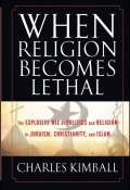 When Religion Becomes Lethal. The Explosive Mix of Politics and Religion in Judaism, Christianity, and Islam ()