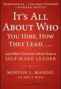 Its All About Who You Hire, How They Lead...and Other Essential Advice from a Self-Made Leader ()