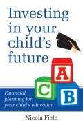 Investing in Your Childs Future. Financial Planning for Your Childs Education ()