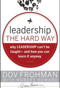 Leadership the Hard Way. Why Leadership Cant Be Taught and How You Can Learn It Anyway (Robert Howard)