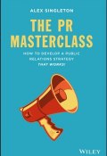 The PR Masterclass. How to develop a public relations strategy that works! ()