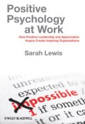 Positive Psychology at Work. How Positive Leadership and Appreciative Inquiry Create Inspiring Organizations ()