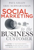 Social Marketing to the Business Customer. Listen to Your B2B Market, Generate Major Account Leads, and Build Client Relationships ()