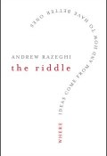 The Riddle. Where Ideas Come From and How to Have Better Ones ()