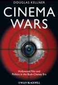 Cinema Wars. Hollywood Film and Politics in the Bush-Cheney Era (Douglas Amanda M.)