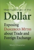 Making Sense of the Dollar. Exposing Dangerous Myths about Trade and Foreign Exchange ()