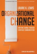 Organizational Change. Creating Change Through Strategic Communication ()
