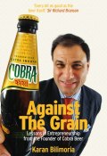 Against the Grain. Lessons in Entrepreneurship from the Founder of Cobra Beer ()