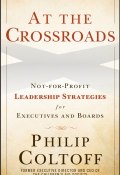 At the Crossroads. Not-for-Profit Leadership Strategies for Executives and Boards ()
