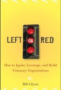 Left on Red. How to Ignite, Leverage and Build Visionary Organizations ()