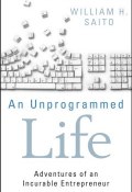 An Unprogrammed Life. Adventures of an Incurable Entrepreneur ()
