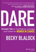 Dare. Straight Talk on Confidence, Courage, and Career for Women in Charge ()