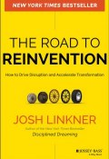 The Road to Reinvention. How to Drive Disruption and Accelerate Transformation ()