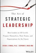 The Art of Strategic Leadership. How Leaders at All Levels Prepare Themselves, Their Teams, and Organizations for the Future ()