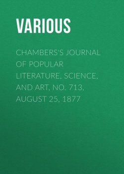 Книга "Chambers's Journal of Popular Literature, Science, and Art, No. 713, August 25, 1877" – Various