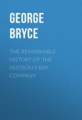 The Remarkable History of the Hudson's Bay Company (George Bryce)