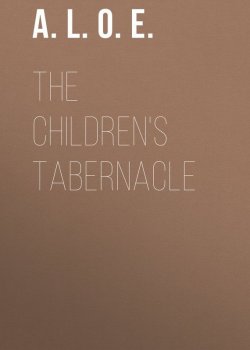 Книга "The Children's Tabernacle" – O. S. A., A. L. E., A. L. O. E.