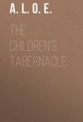 The Children's Tabernacle (A. L. E., O. S. A., A. L. O. E.)