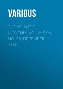 Книга "The Atlantic Monthly, Volume 06, No. 38, December, 1860" – Various