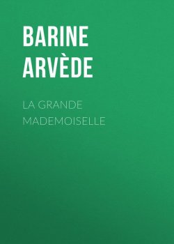 Книга "La Grande Mademoiselle" – Arvède Barine
