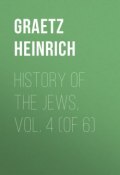 History of the Jews, Vol. 4 (of 6) (Heinrich Graetz)
