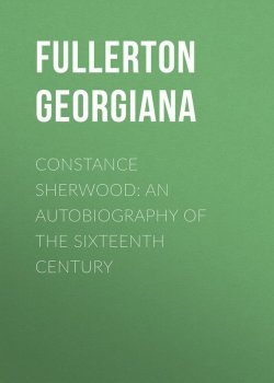 Книга "Constance Sherwood: An Autobiography of the Sixteenth Century" – Georgiana Fullerton