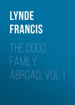 Книга "The Dodd Family Abroad, Vol. I" – Francis Lynde