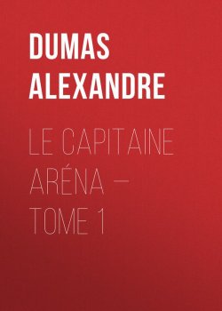 Книга "Le Capitaine Aréna — Tome 1" – Александр Дюма
