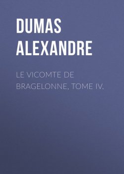 Книга "Le vicomte de Bragelonne, Tome IV." – Александр Дюма