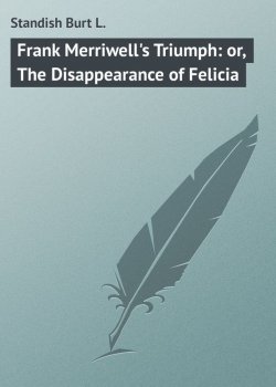 Книга "Frank Merriwell's Triumph: or, The Disappearance of Felicia" – Burt Standish