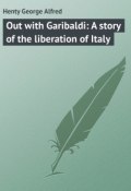 Out with Garibaldi: A story of the liberation of Italy (George Henty)