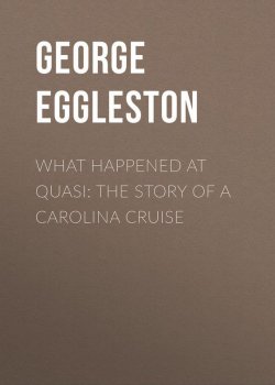 Книга "What Happened at Quasi: The Story of a Carolina Cruise" – George Eggleston