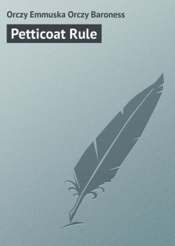 Книга "Petticoat Rule" – Emma Orczy