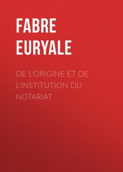 Книга "De l'origine et de l'institution du notariat" – Euryale Fabre