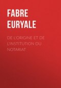 De l'origine et de l'institution du notariat (Euryale Fabre)