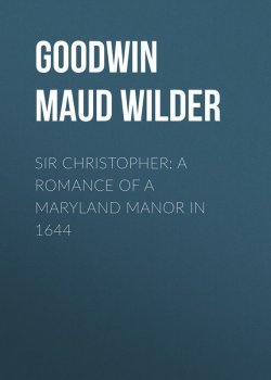 Книга "Sir Christopher: A Romance of a Maryland Manor in 1644" – Maud Goodwin