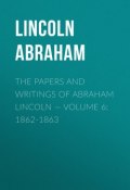 The Papers And Writings Of Abraham Lincoln — Volume 6: 1862-1863 (Abraham Lincoln)