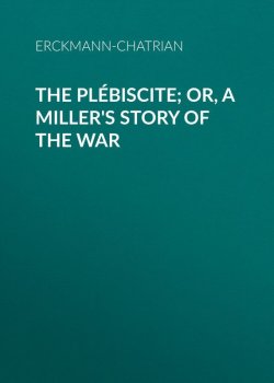 Книга "The Plébiscite; or, A Miller's Story of the War" – Erckmann-Chatrian