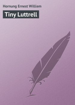 Книга "Tiny Luttrell" – Hornung Ernest William, Ernest Hornung