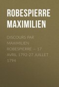 Discours par Maximilien Robespierre — 17 Avril 1792-27 Juillet 1794 (Maximilien Robespierre)
