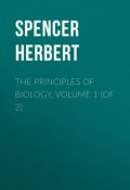 The Principles of Biology, Volume 1 (of 2) (Herbert Spencer)
