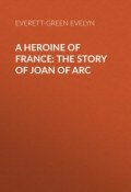 A Heroine of France: The Story of Joan of Arc (Evelyn Everett-Green)