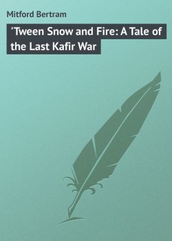 Книга "'Tween Snow and Fire: A Tale of the Last Kafir War" – Bertram Mitford
